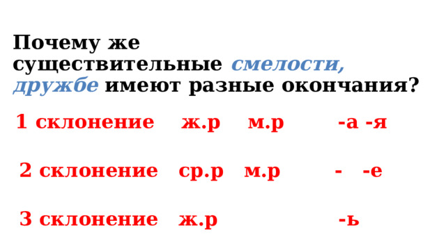 Почему же существительные  смелости, дружбе   имеют разные окончания?    1 склонение ж.р м.р -а -я   2 склонение ср.р м.р - -е   3 склонение ж.р -ь 