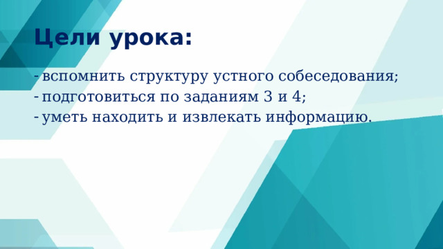 Цели урока: вспомнить структуру устного собеседования; подготовиться по заданиям 3 и 4; уметь находить и извлекать информацию. 