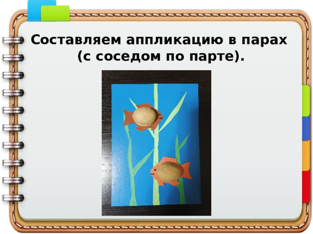 Составляем аппликацию в парах  (с соседом по парте). 