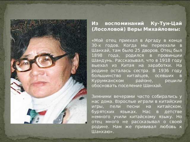 Из воспоминаний Ку-Тун-Цай (Хобарковой) Антонины Михайловны :  «Я родилась в 1936 году в Иликчине. Мой отец Ку-Тун-Цай 1898 года, мама- Шойдор Шопхоевна 1906 года. В 1946 году мы перехали в поселение «Шанхай». Там жили китайцы, русские, буряты. Жили очень дружно, сажали огород, собирали отменный урожай. Отец работал бригадиром огороднической бригады». 