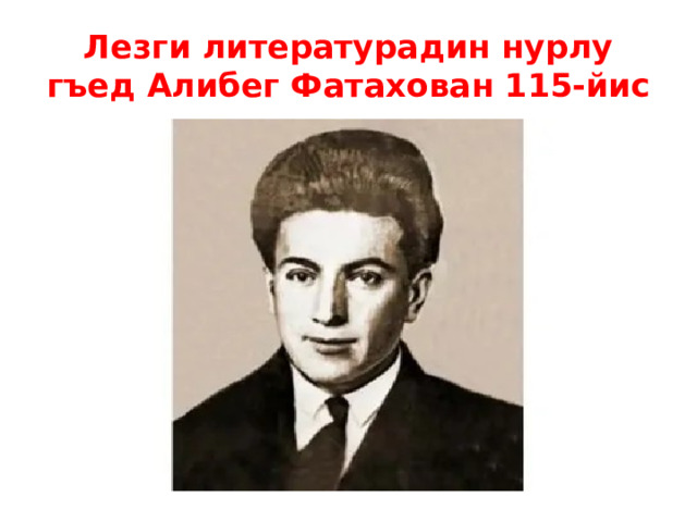 Лезги литературадин нурлу гъед Алибег Фатахован 115-йис 