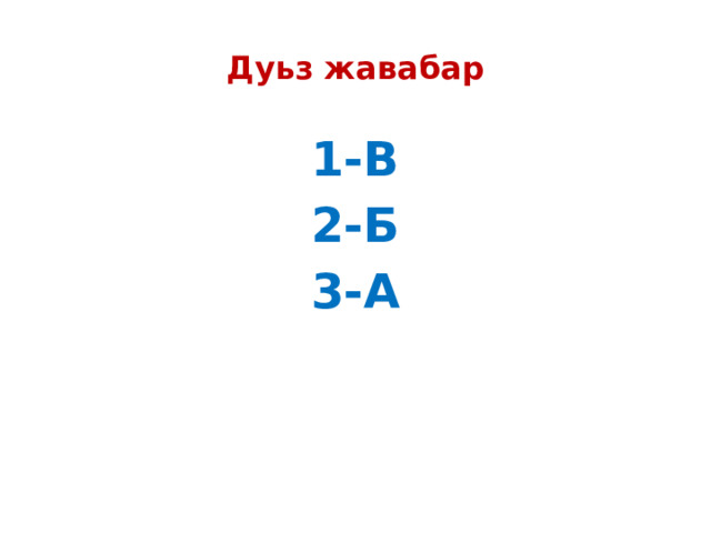 Дуьз жавабар 1-В 2-Б 3-А 