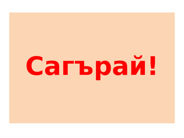  Сагърай! 