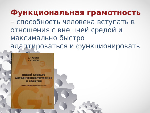 Функциональная грамотность – способность человека вступать в отношения с внешней средой и максимально быстро адаптироваться и функционировать в ней . 