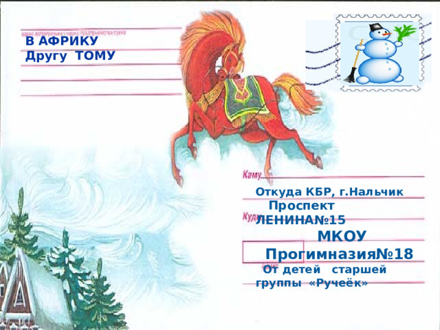 В АФРИКУ Другу ТОМУ Откуда КБР, г.Нальчик  Проспект ЛЕНИНА№15 МКОУ Прогимназия№18  От детей старшей группы «Ручеёк» 