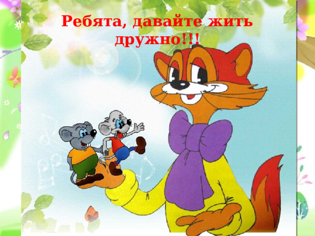 Ребята, давайте жить дружно!!! 
