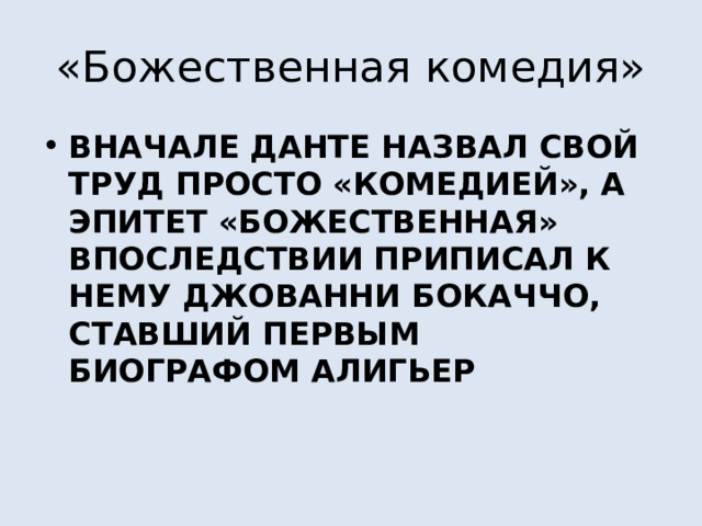 «Божественная комедия» ВНАЧАЛЕ ДАНТЕ НАЗВАЛ СВОЙ ТРУД ПРОСТО «КОМЕДИЕЙ», А ЭПИТЕТ «БОЖЕСТВЕННАЯ» ВПОСЛЕДСТВИИ ПРИПИСАЛ К НЕМУ ДЖОВАННИ БОКАЧЧО, СТАВШИЙ ПЕРВЫМ БИОГРАФОМ АЛИГЬЕР 