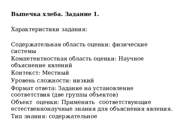 Выпечка хлеба. Задание 1. Характеристики задания: Содержательная область оценки: физические системы Компетентностная область оценки: Научное объяснение явлений Контекст: Местный Уровень сложности: низкий Формат ответа: Задание на установление соответствия (две группы объектов) Объект  оценки:  Применить  соответствующие  естественнонаучные знания для объяснения явления. Тип знания: содержательное 