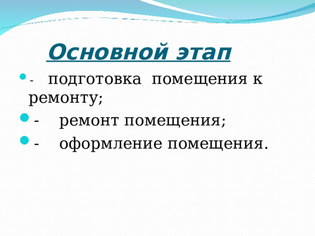  Основной этап - подготовка помещения к ремонту; - ремонт помещения; - оформление помещения.  