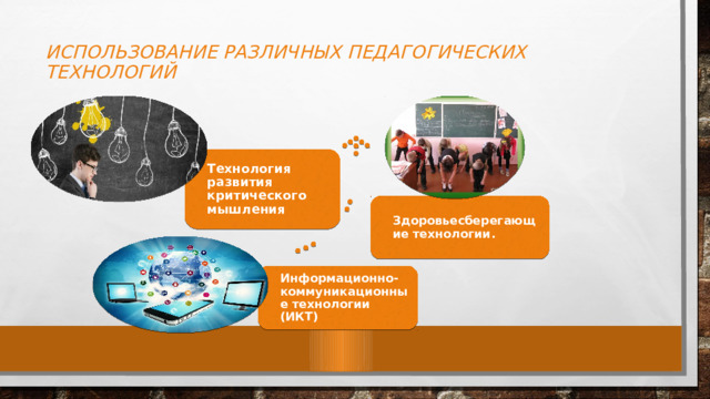 ИСПОЛЬЗОВАНИЕ РАЗЛИЧНЫХ ПЕДАГОГИЧЕСКИХ ТЕХНОЛОГИЙ   Технология развития критического мышления Здоровьесберегающие технологии . Информационно-коммуникационные технологии (ИКТ) 