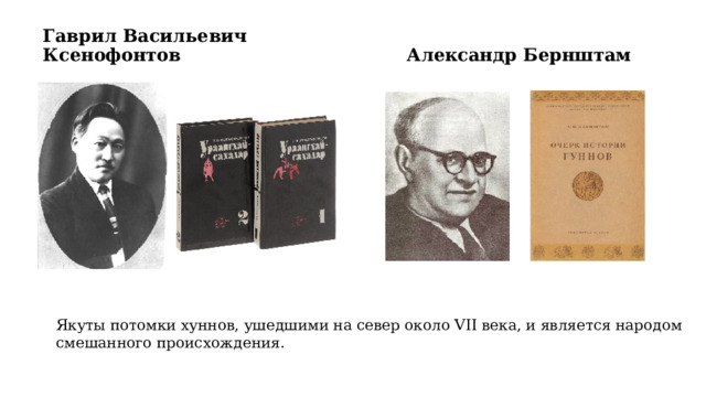 Александр Бернштам Гаврил Васильевич Ксенофонтов Якуты потомки хуннов, ушедшими на север около VII века, и является народом смешанного происхождения. 