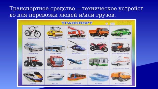 Транспортное средство —техническое устройство для перевозки людей и/или грузов. 