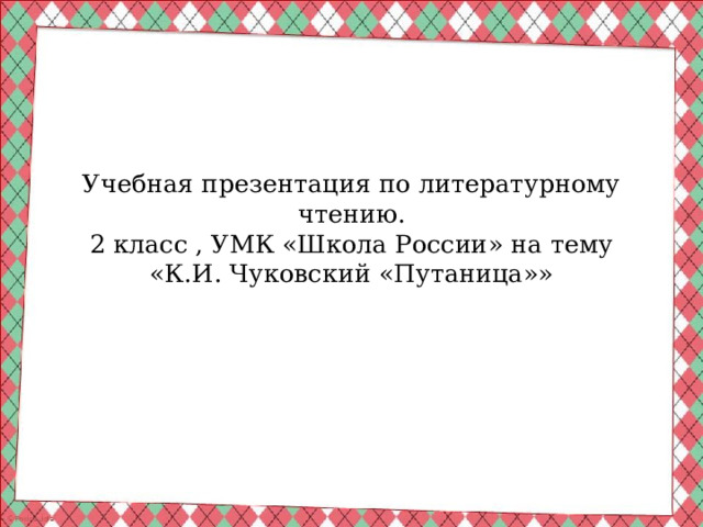 Учебная презентация по литературному чтению.  2 класс , УМК «Школа России» на тему «К.И. Чуковский «Путаница»» 