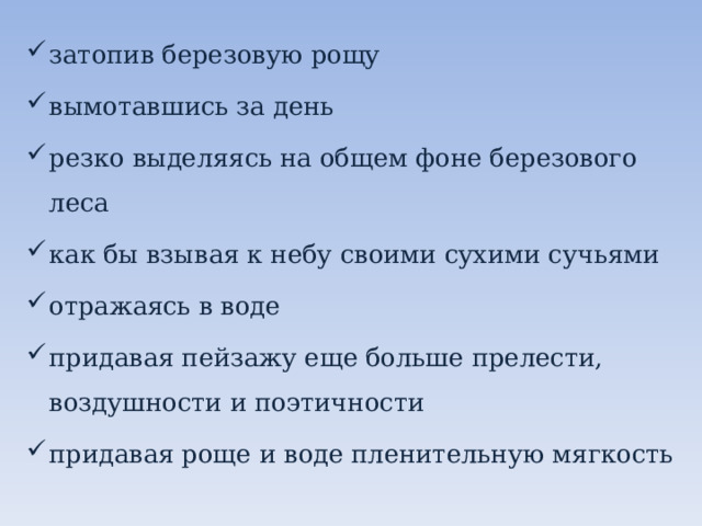 затопив березовую рощу вымотавшись за день резко выделяясь на общем фоне березового леса как бы взывая к небу своими сухими сучьями отражаясь в воде придавая пейзажу еще больше прелести, воздушности и поэтичности придавая роще и воде пленительную мягкость 