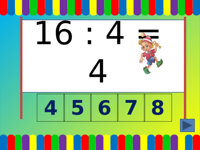 16 : 4 = 4 4 8 7 6 5 