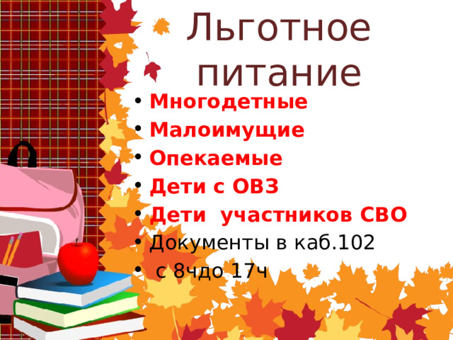 Льготное питание  Многодетные Малоимущие Опекаемые Дети с ОВЗ Дети участников СВО Документы в каб.102  с 8чдо 17ч 