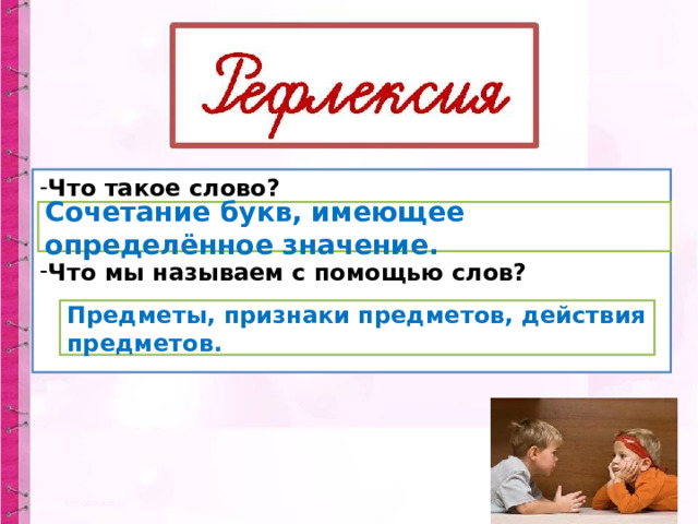 Что такое слово?   Что мы называем с помощью слов?    Сочетание букв, имеющее определённое значение. Предметы, признаки предметов, действия предметов. 