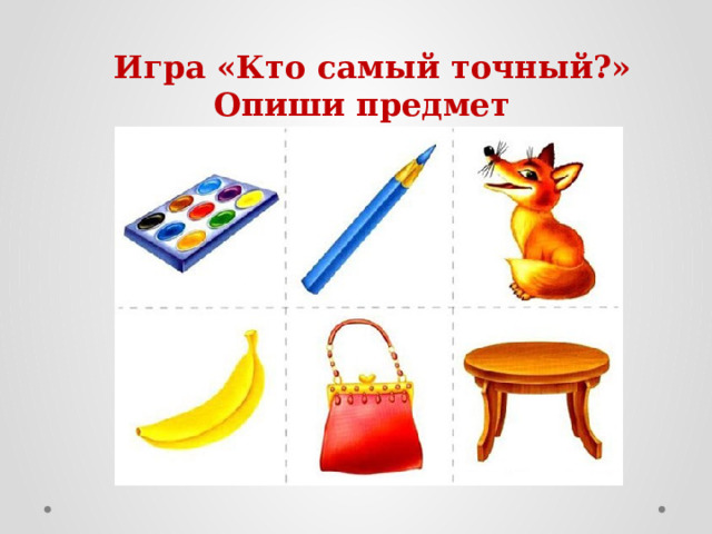  Игра «Кто самый точный?» Опиши предмет 