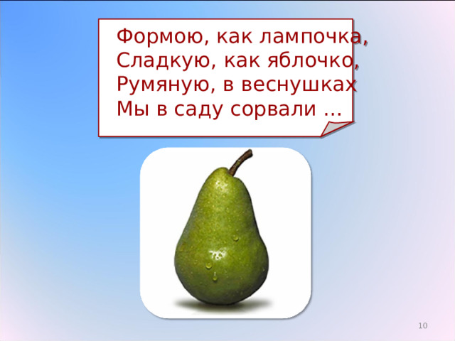  Формою, как лампочка,  Сладкую, как яблочко,  Румяную, в веснушках  Мы в саду сорвали … 3 
