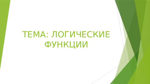 ТЕМА: ЛОГИЧЕСКИЕ ФУНКЦИИ 