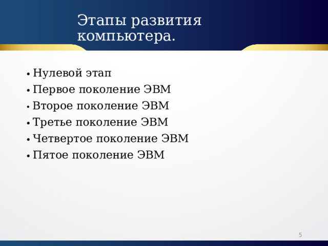 Этапы развития компьютера. • Нулевой этап • П ервое поколение ЭВМ • В торое поколение ЭВМ • Третье поколение ЭВМ • Четвертое поколение ЭВМ • Пятое поколение ЭВМ  