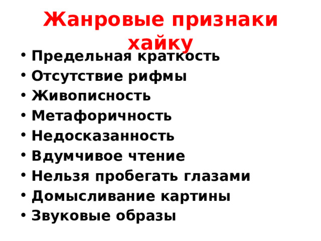 Жанровые признаки хайку Предельная краткость Отсутствие рифмы Живописность Метафоричность Недосказанность Вдумчивое чтение Нельзя пробегать глазами Домысливание картины Звуковые образы 