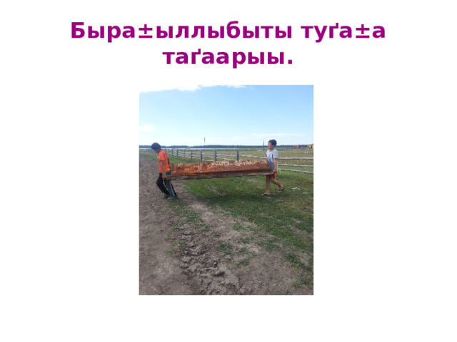 Быра±ыллыбыты туґа±а таґаарыы. 