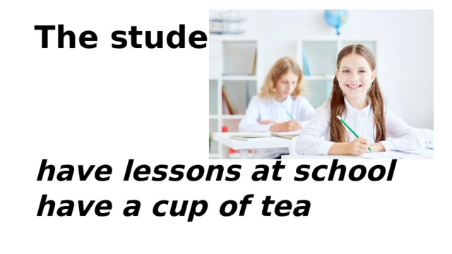 The student have lessons at school have a cup of tea 