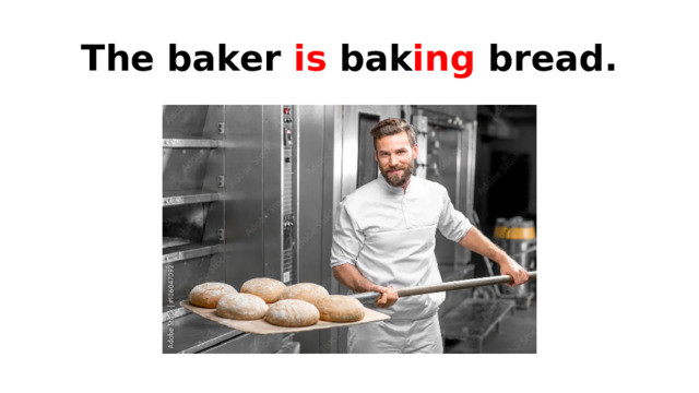 The baker is bak ing bread. 