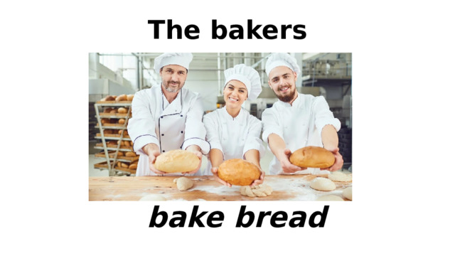 The bakers bake bread 