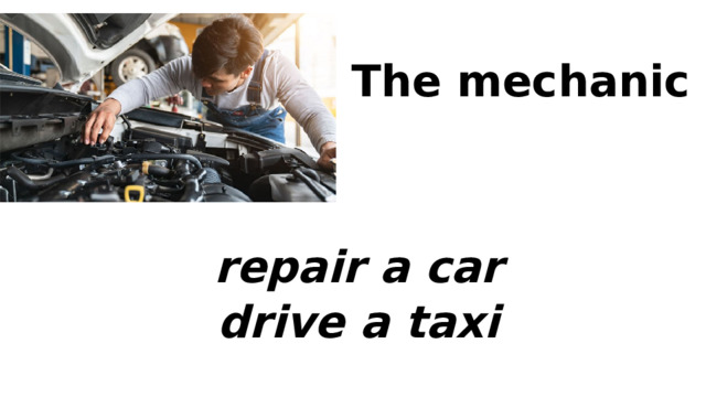 The mechanic repair a car drive a taxi 