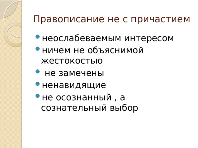 Правописание не с причастием неослабеваемым интересом ничем не объяснимой жестокостью  не замечены ненавидящие не осознанный , а сознательный выбор 