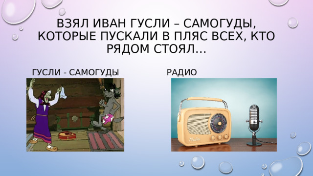 Взял Иван гусли – самогуды, которые пускали в пляс всех, Кто рядом стоял… Гусли - самогуды радио 