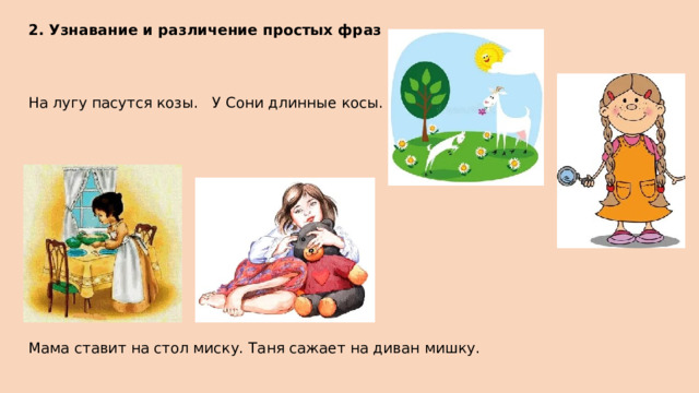 2. Узнавание и различение простых фраз  На лугу пасутся козы. У Сони длинные косы. Мама ставит на стол миску. Таня сажает на диван мишку. 