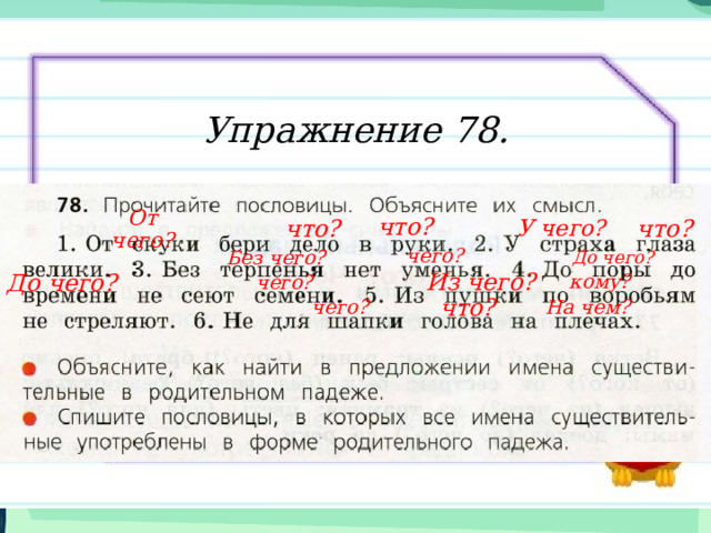 Упражнение 78. что? У чего? От чего? что? что? чего? До чего? Без чего? кому? чего? Из чего? До чего? чего? На чем? что? 