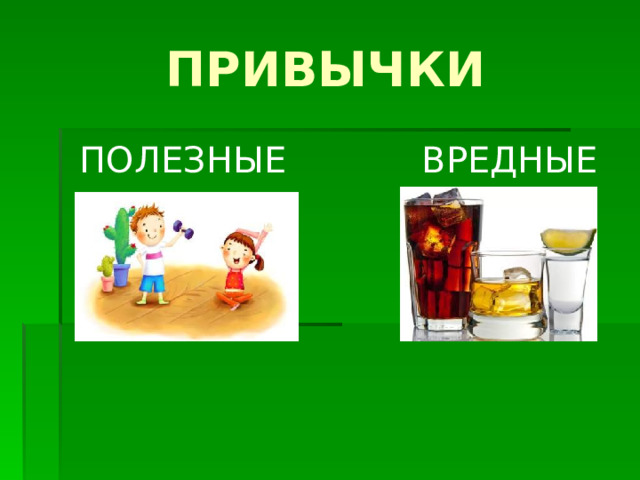 ПРИВЫЧКИ ПОЛЕЗНЫЕ ВРЕДНЫЕ 