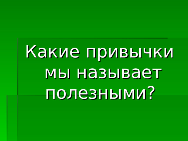 Какие привычки мы называет полезными? 