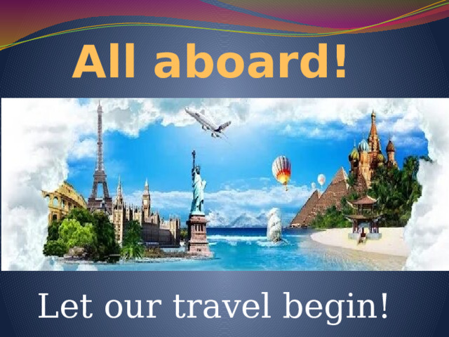 All aboard! Let our travel begin! 