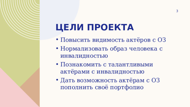 1 Цели проекта Повысить видимость актёров с ОЗ Нормализовать образ человека с инвалидностью Познакомить с талантливыми актёрами с инвалидностью Дать возможность актёрам с ОЗ пополнить своё портфолио 