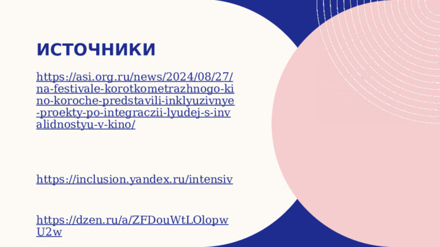 Источники https://asi.org.ru/news/2024/08/27/na-festivale-korotkometrazhnogo-kino-koroche-predstavili-inklyuzivnye-proekty-po-integraczii-lyudej-s-invalidnostyu-v-kino/    https://inclusion.yandex.ru/intensiv    https://dzen.ru/a/ZFDouWtLOlopwU2w  