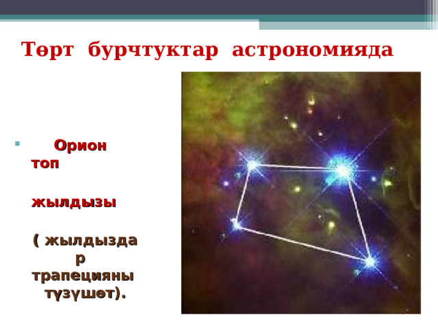 Төрт бурчтуктар астрономияда  Орион топ  жылдызы  ( жылдыздар трапецияны түзүшөт). 