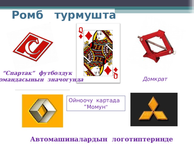 Ромб турмушта “ Спартак” футболдук  командасынын значогунда Домкрат Ойноочу картада “ Момун ” Автомашиналардын логотиптеринде 