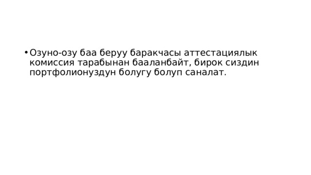 Озуно-озу баа беруу баракчасы аттестациялык комиссия тарабынан бааланбайт, бирок сиздин портфолионуздун болугу болуп саналат. 