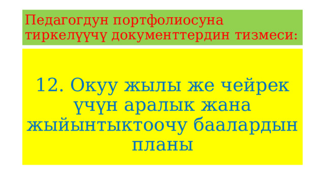Педагогдун портфолиосуна тиркелүүчү документтердин тизмеси: 12. Окуу жылы же чейрек үчүн аралык жана жыйынтыктоочу баалардын планы 