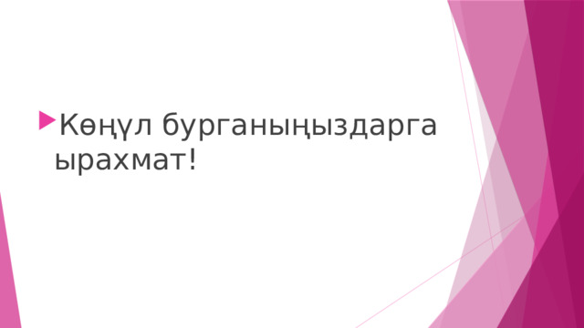 Көңүл бурганыңыздарга ырахмат! 