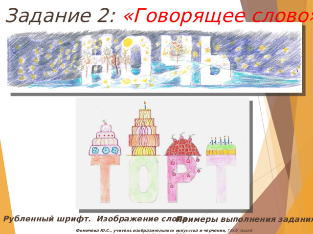 Задание 2: «Говорящее слово» Рубленный шрифт. Изображение слова Примеры выполнения задания Фомичева Ю.С., учитель изобразительного искусства и черчения, ГБОУ лицей №1564, Москва, 2014 