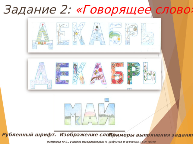 Задание 2: «Говорящее слово» Рубленный шрифт. Изображение слова Примеры выполнения задания Фомичева Ю.С., учитель изобразительного искусства и черчения, ГБОУ лицей №1564, Москва, 2014 