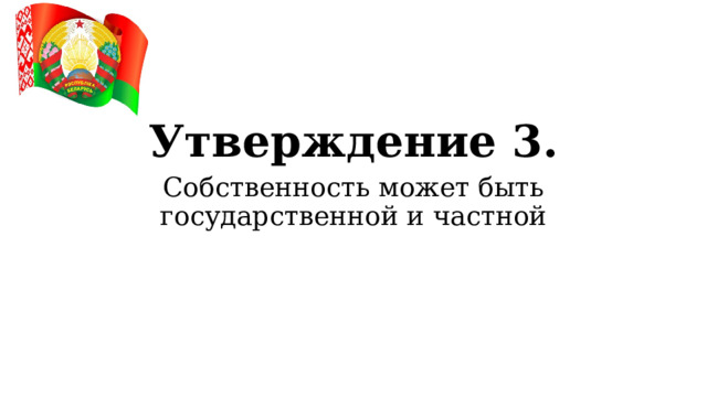 Утверждение 3. Собственность может быть государственной и частной  