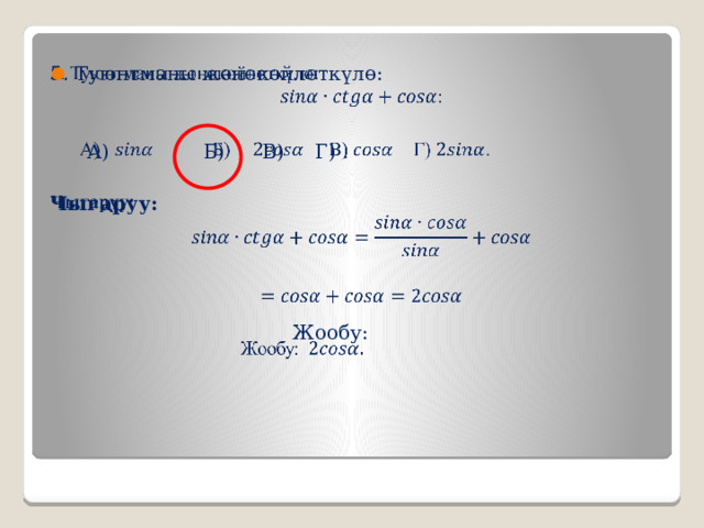 5. Туюнтманы жөнөкөйлөткүлө:    А) Б) В) Г) .  Чыгаруу:     Жообу: 