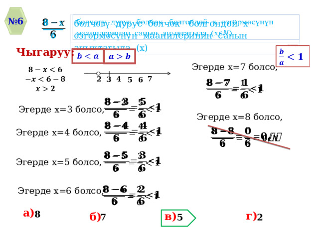№ 6 бѳлчѳгү дурус бѳлчѳк болгондой х ѳзгѳрмѳсүнүн маанилеринин санын аныктагыла. (х)     Чыгаруу:        Эгерде х=7 болсо,      7 2 4 3 6 5     Эгерде х=3 болсо, Эгерде х=8 болсо,   Эгерде х=4 болсо,     Эгерде х=5 болсо, Эгерде х=6 болсо,   а) 8 г) в) б) 2 7 5 